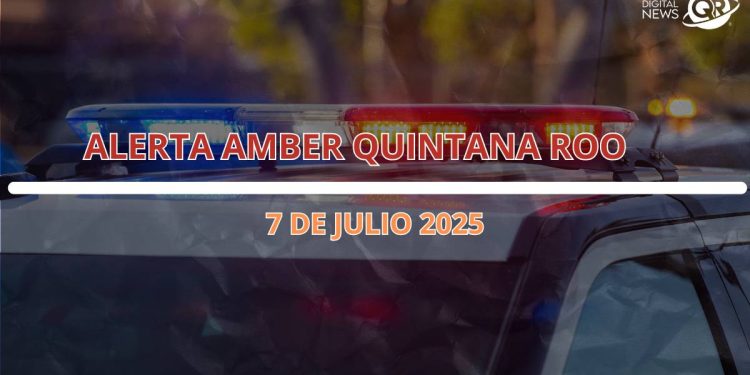 Alerta Amber en Quintana Roo hoy 7 de julio de 2025 autoridades activan protocolos