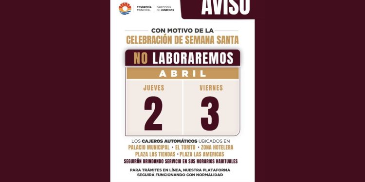 Anuncian cierre de cajas y módulos en el Ayuntamiento de Benito Juárez por Semana Santa