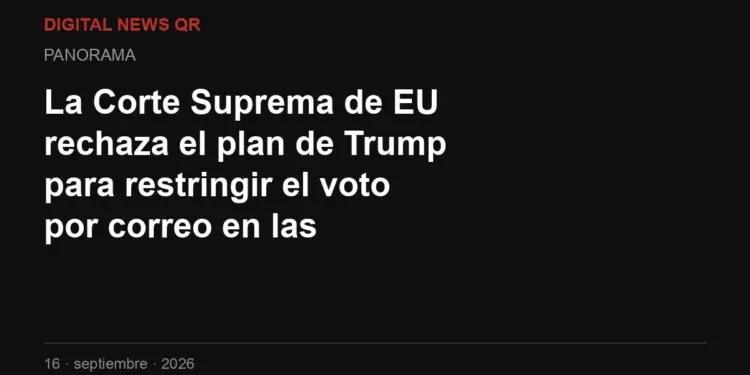 La Corte Suprema de EU rechaza el plan de Trump para restringir el voto por correo en las intermedias