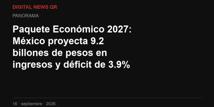 Paquete Económico 2027: México proyecta 9.2 billones de pesos en ingresos y déficit de 3.9% del PIB